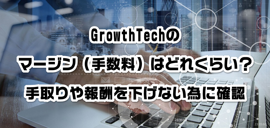 GrowthTechのマージン(手数料)はどれくらい?手取りや報酬を減らさない為に確認